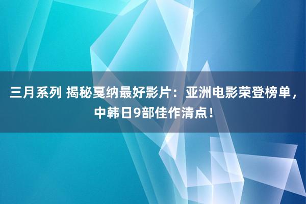 三月系列 揭秘戛纳最好影片：亚洲电影荣登榜单，中韩日9部佳作清点！