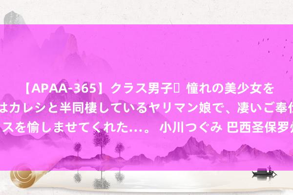 【APAA-365】クラス男子・憧れの美少女をラブホに連れ込むと、実はカレシと半同棲しているヤリマン娘で、凄いご奉仕セックスを愉しませてくれた…。 小川つぐみ 巴西圣保罗州坠机事件中62东说念主沿路遭难